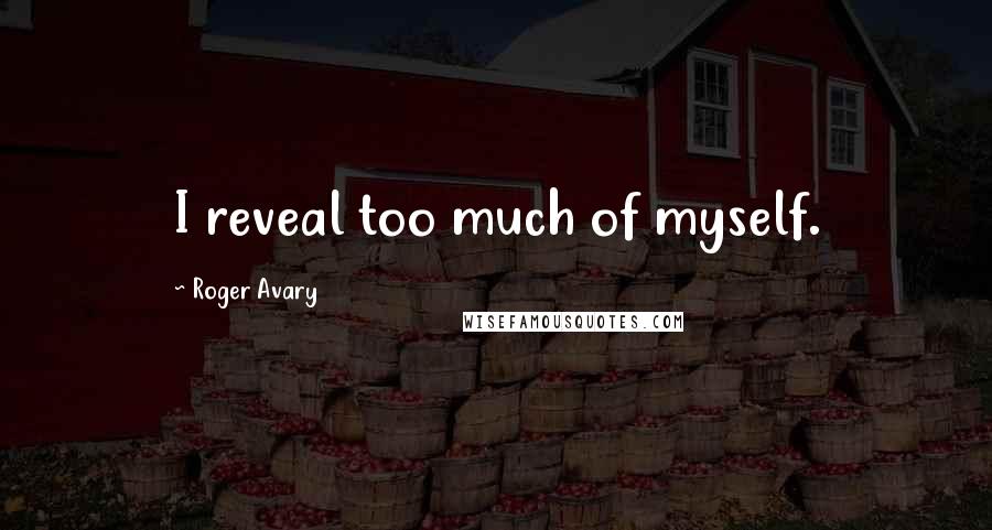 Roger Avary Quotes: I reveal too much of myself.