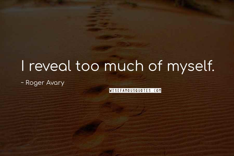 Roger Avary Quotes: I reveal too much of myself.