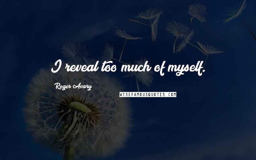 Roger Avary Quotes: I reveal too much of myself.