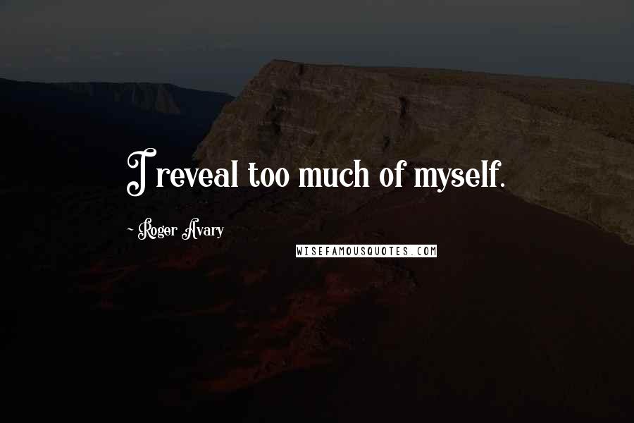 Roger Avary Quotes: I reveal too much of myself.