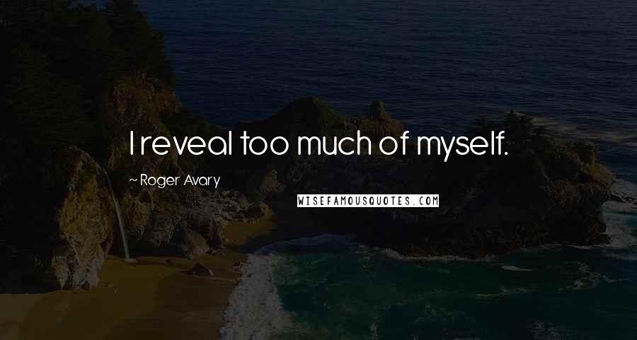 Roger Avary Quotes: I reveal too much of myself.