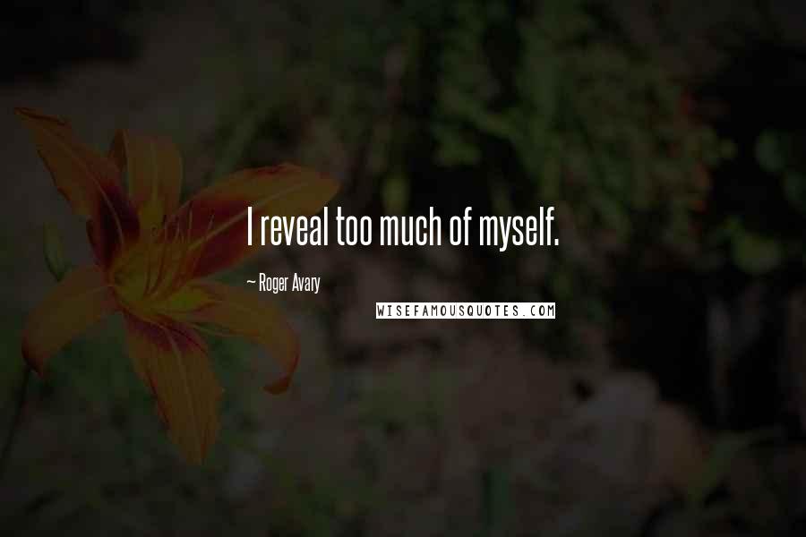 Roger Avary Quotes: I reveal too much of myself.