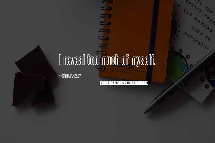 Roger Avary Quotes: I reveal too much of myself.