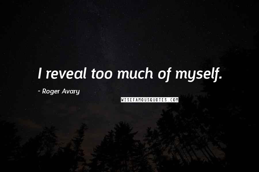 Roger Avary Quotes: I reveal too much of myself.