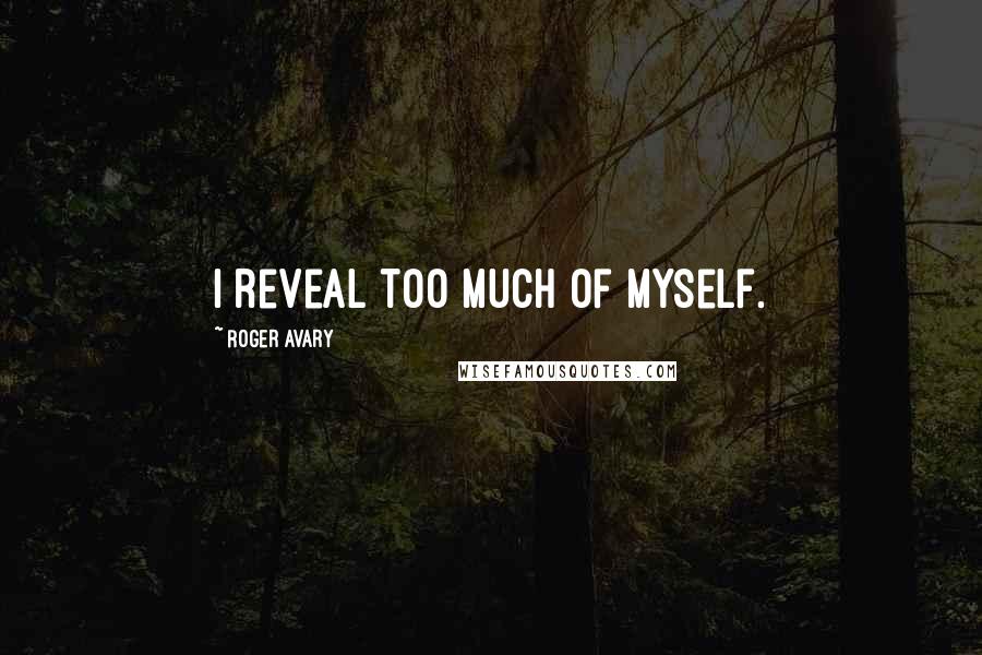 Roger Avary Quotes: I reveal too much of myself.