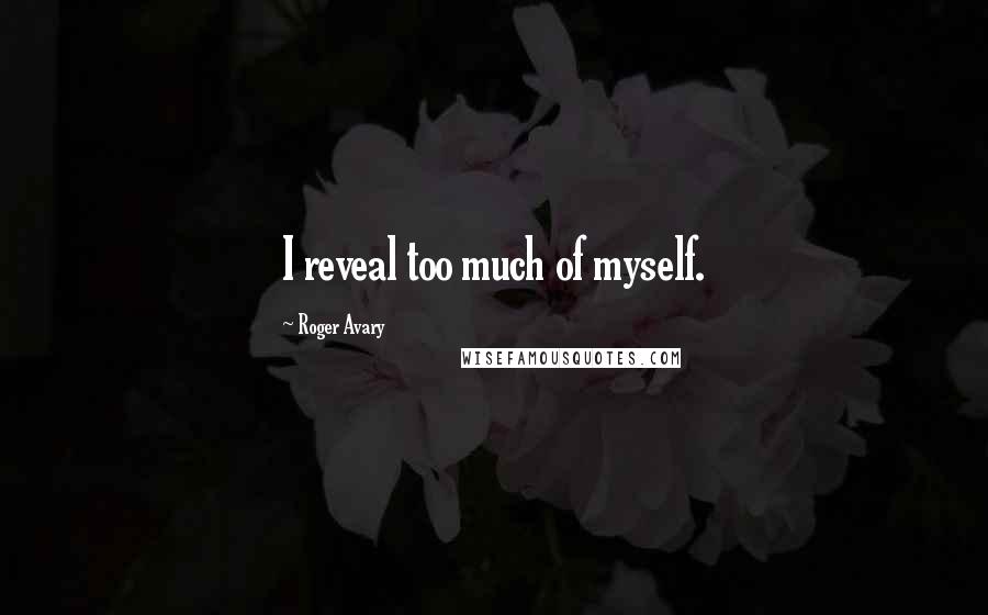 Roger Avary Quotes: I reveal too much of myself.