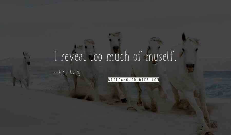 Roger Avary Quotes: I reveal too much of myself.