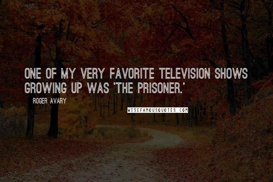 Roger Avary Quotes: One of my very favorite television shows growing up was 'The Prisoner.'