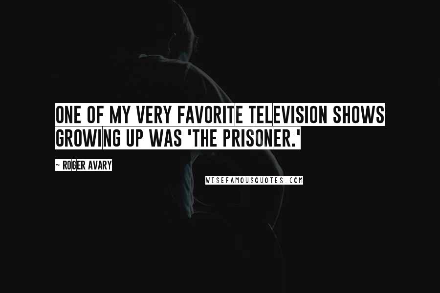 Roger Avary Quotes: One of my very favorite television shows growing up was 'The Prisoner.'