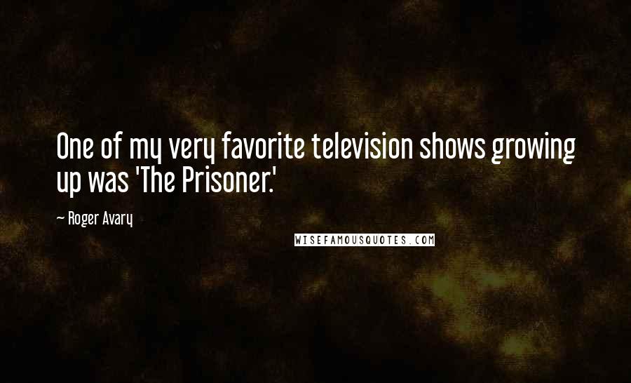 Roger Avary Quotes: One of my very favorite television shows growing up was 'The Prisoner.'