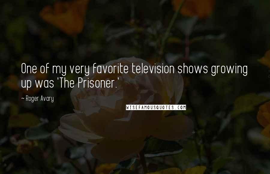 Roger Avary Quotes: One of my very favorite television shows growing up was 'The Prisoner.'