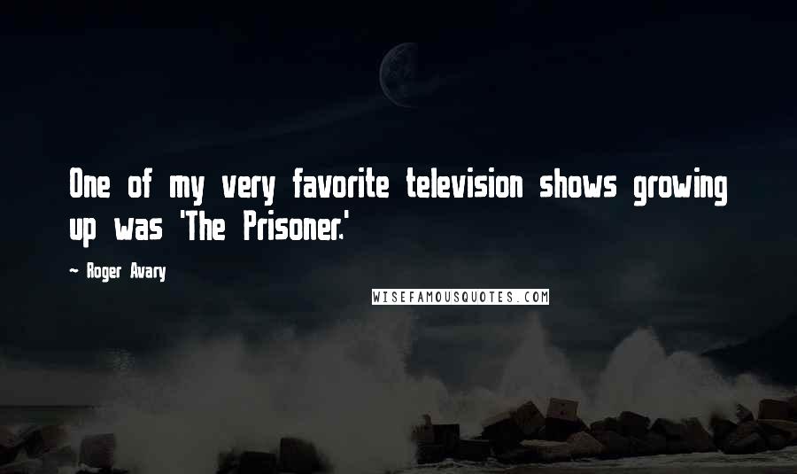 Roger Avary Quotes: One of my very favorite television shows growing up was 'The Prisoner.'