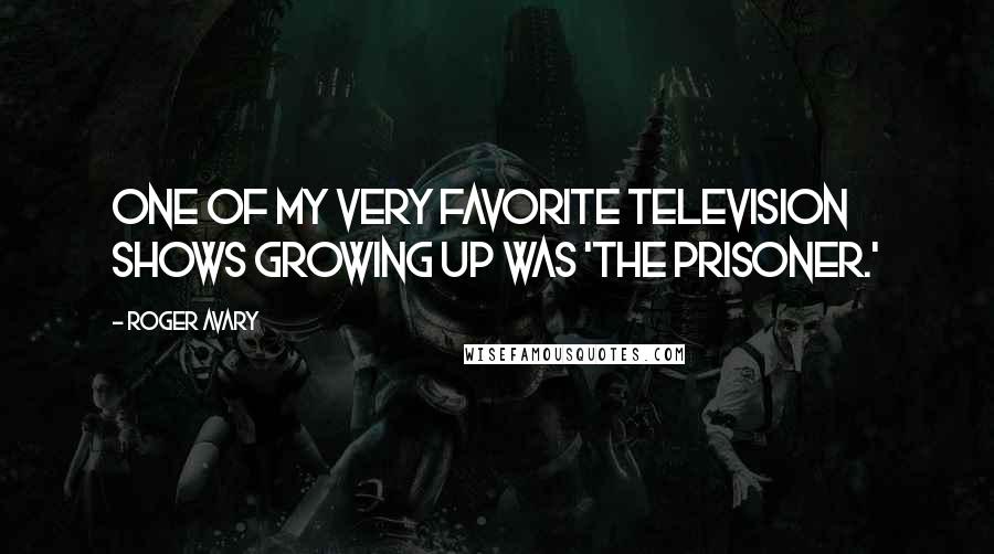 Roger Avary Quotes: One of my very favorite television shows growing up was 'The Prisoner.'