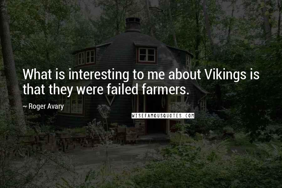 Roger Avary Quotes: What is interesting to me about Vikings is that they were failed farmers.