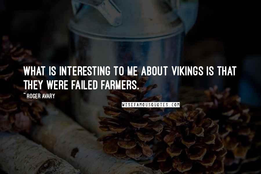 Roger Avary Quotes: What is interesting to me about Vikings is that they were failed farmers.
