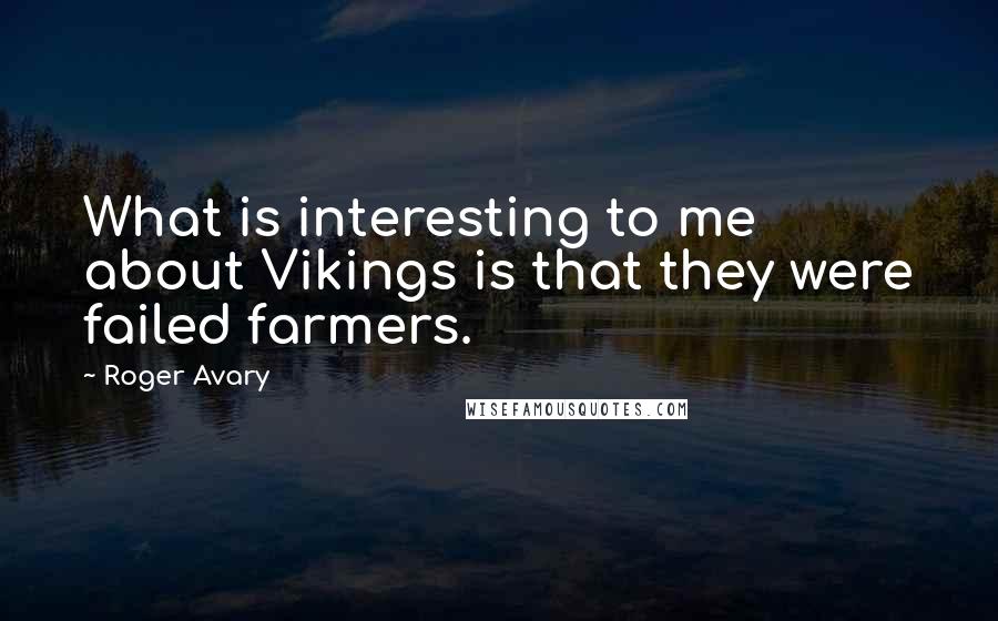 Roger Avary Quotes: What is interesting to me about Vikings is that they were failed farmers.
