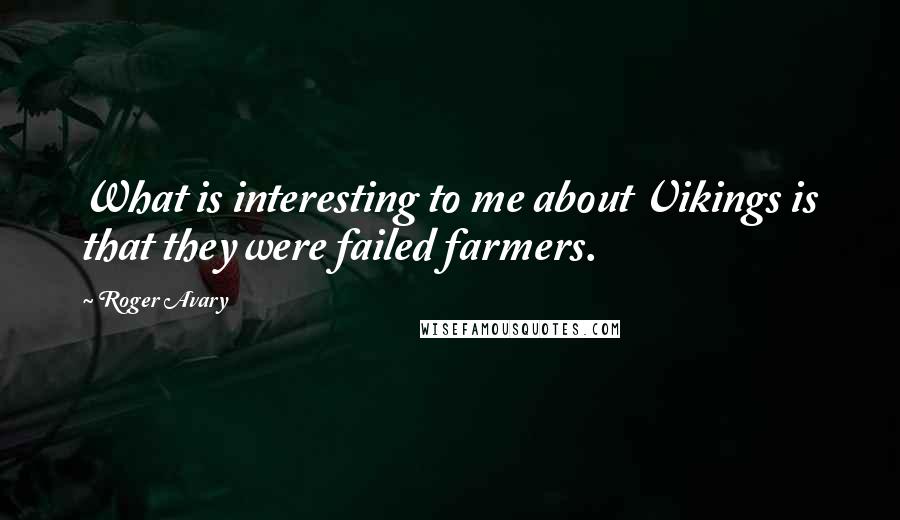 Roger Avary Quotes: What is interesting to me about Vikings is that they were failed farmers.