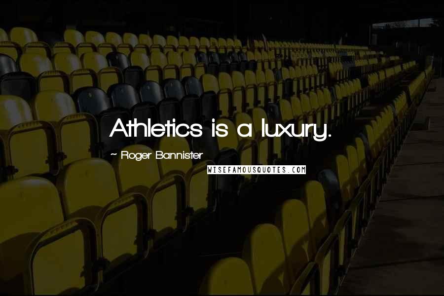 Roger Bannister Quotes: Athletics is a luxury.