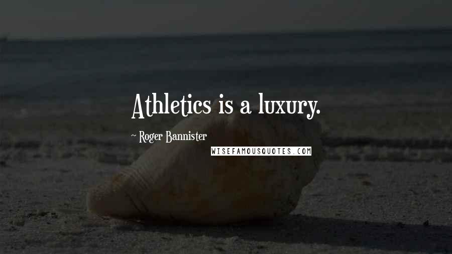 Roger Bannister Quotes: Athletics is a luxury.