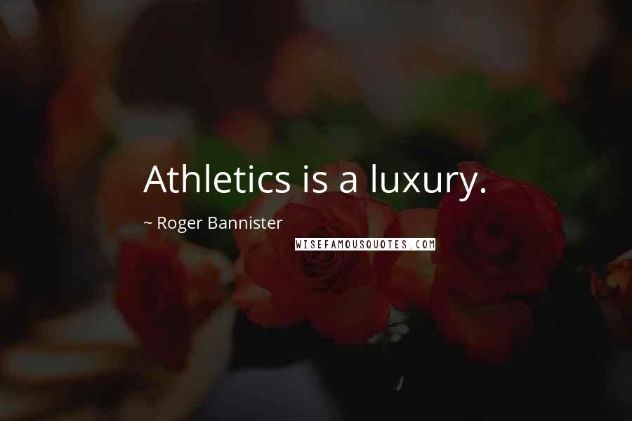 Roger Bannister Quotes: Athletics is a luxury.