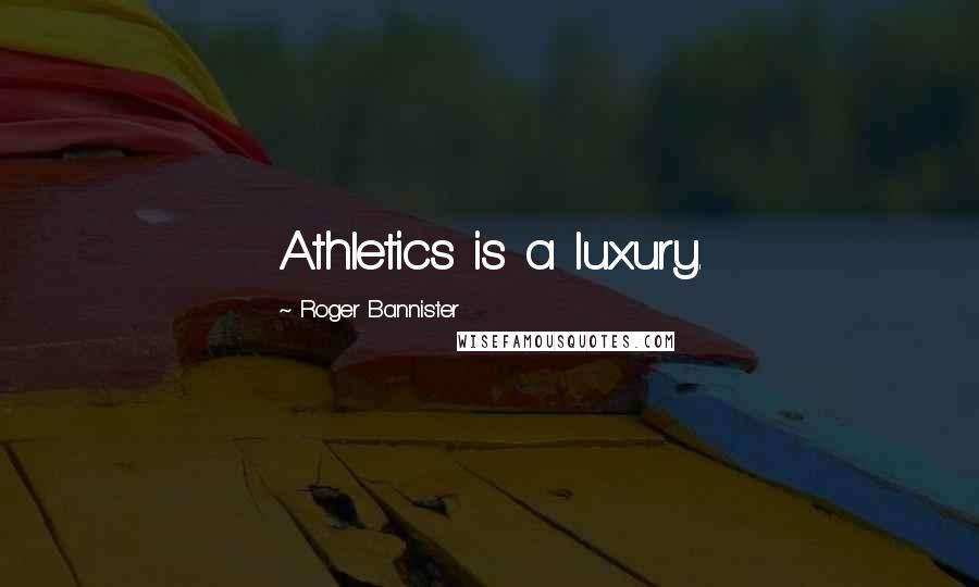Roger Bannister Quotes: Athletics is a luxury.