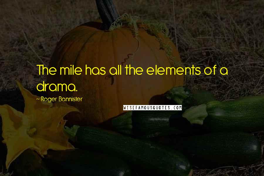 Roger Bannister Quotes: The mile has all the elements of a drama.