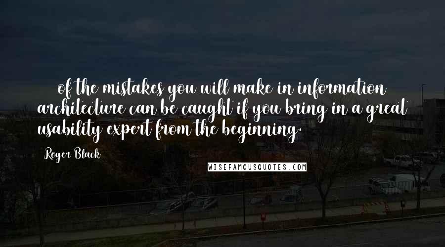 Roger Black Quotes: 80% of the mistakes you will make in information architecture can be caught if you bring in a great usability expert from the beginning.