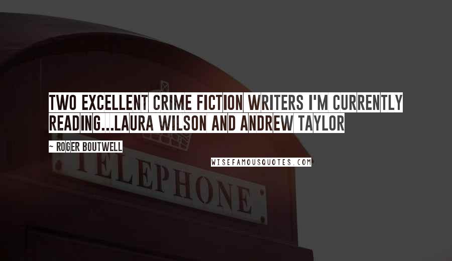 Roger Boutwell Quotes: Two excellent crime fiction writers I'm currently reading...Laura Wilson and Andrew Taylor