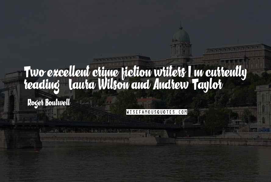 Roger Boutwell Quotes: Two excellent crime fiction writers I'm currently reading...Laura Wilson and Andrew Taylor