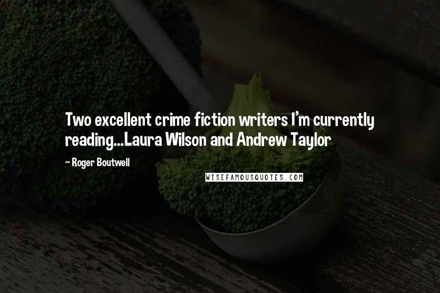 Roger Boutwell Quotes: Two excellent crime fiction writers I'm currently reading...Laura Wilson and Andrew Taylor