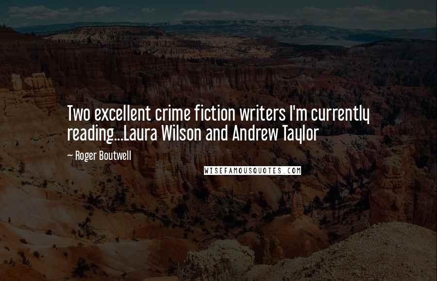 Roger Boutwell Quotes: Two excellent crime fiction writers I'm currently reading...Laura Wilson and Andrew Taylor
