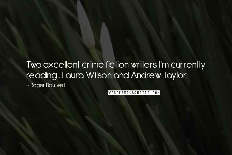 Roger Boutwell Quotes: Two excellent crime fiction writers I'm currently reading...Laura Wilson and Andrew Taylor