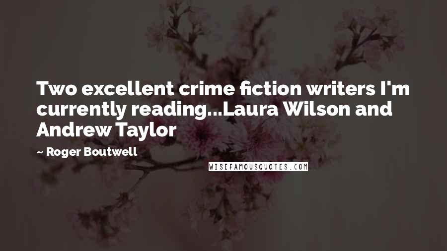 Roger Boutwell Quotes: Two excellent crime fiction writers I'm currently reading...Laura Wilson and Andrew Taylor