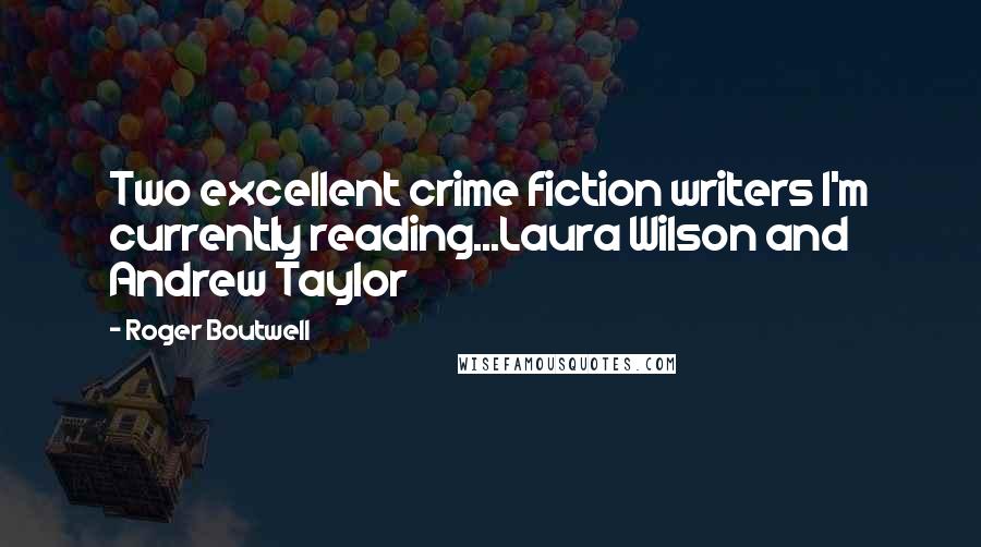 Roger Boutwell Quotes: Two excellent crime fiction writers I'm currently reading...Laura Wilson and Andrew Taylor