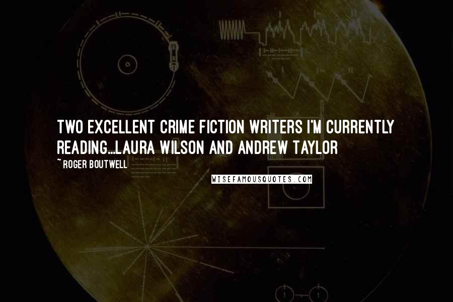 Roger Boutwell Quotes: Two excellent crime fiction writers I'm currently reading...Laura Wilson and Andrew Taylor