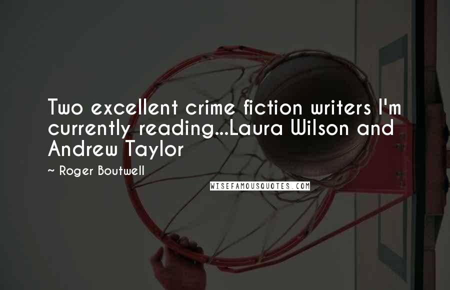 Roger Boutwell Quotes: Two excellent crime fiction writers I'm currently reading...Laura Wilson and Andrew Taylor