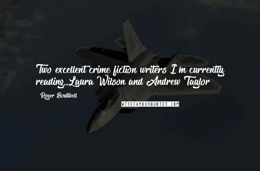 Roger Boutwell Quotes: Two excellent crime fiction writers I'm currently reading...Laura Wilson and Andrew Taylor