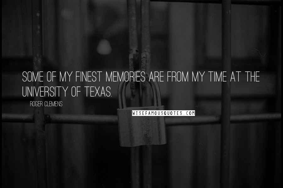 Roger Clemens Quotes: Some of my finest memories are from my time at the University of Texas.