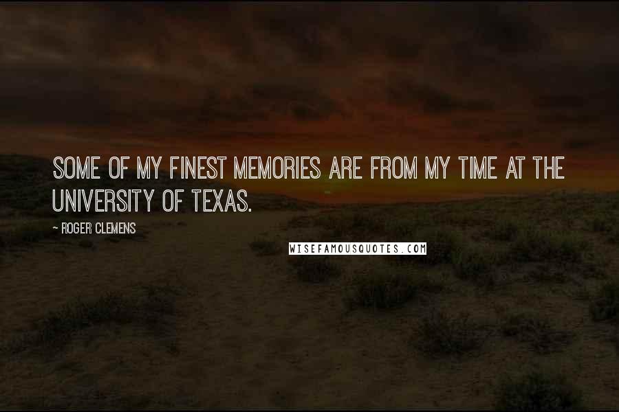 Roger Clemens Quotes: Some of my finest memories are from my time at the University of Texas.