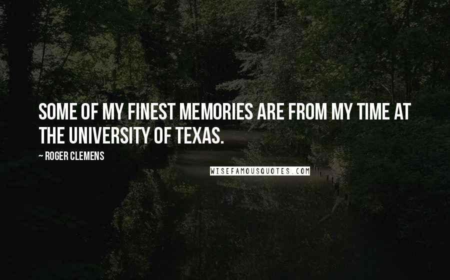 Roger Clemens Quotes: Some of my finest memories are from my time at the University of Texas.