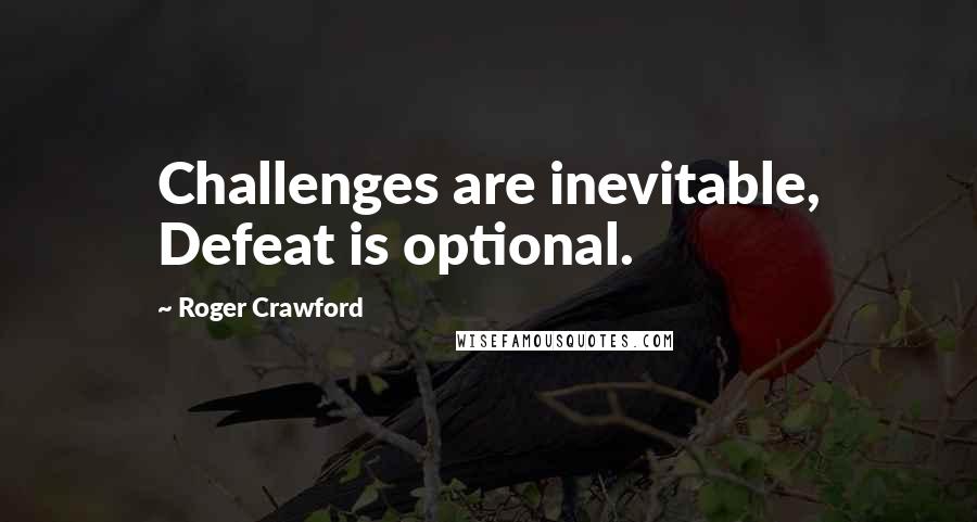 Roger Crawford Quotes: Challenges are inevitable, Defeat is optional.