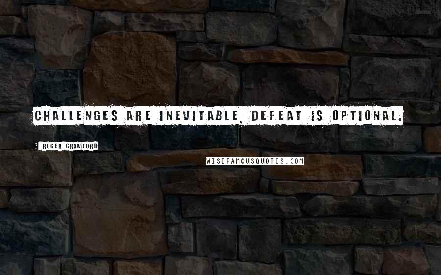 Roger Crawford Quotes: Challenges are inevitable, Defeat is optional.