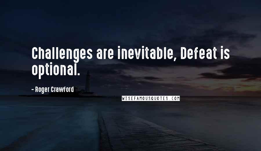 Roger Crawford Quotes: Challenges are inevitable, Defeat is optional.