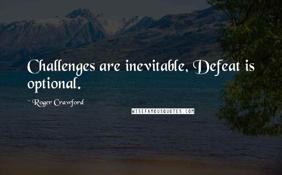 Roger Crawford Quotes: Challenges are inevitable, Defeat is optional.