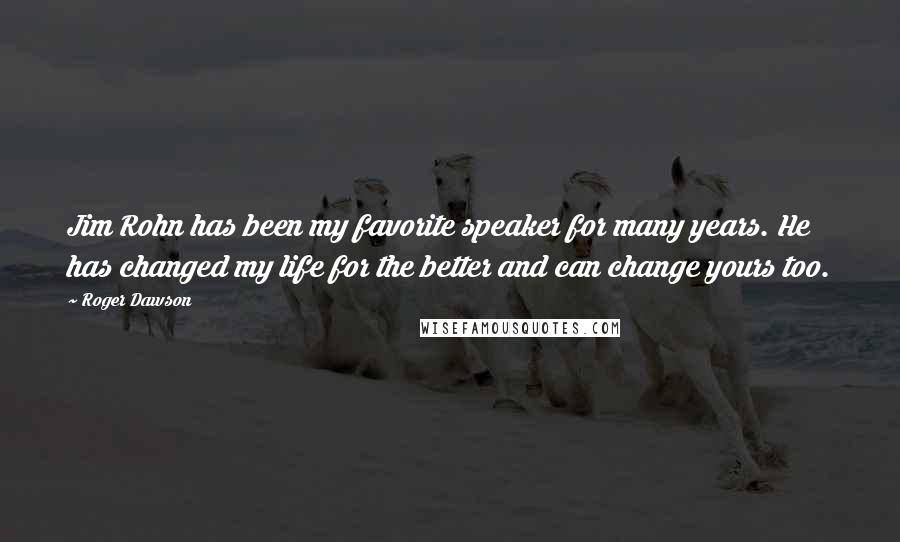 Roger Dawson Quotes: Jim Rohn has been my favorite speaker for many years. He has changed my life for the better and can change yours too.