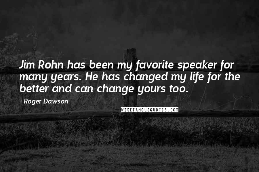 Roger Dawson Quotes: Jim Rohn has been my favorite speaker for many years. He has changed my life for the better and can change yours too.