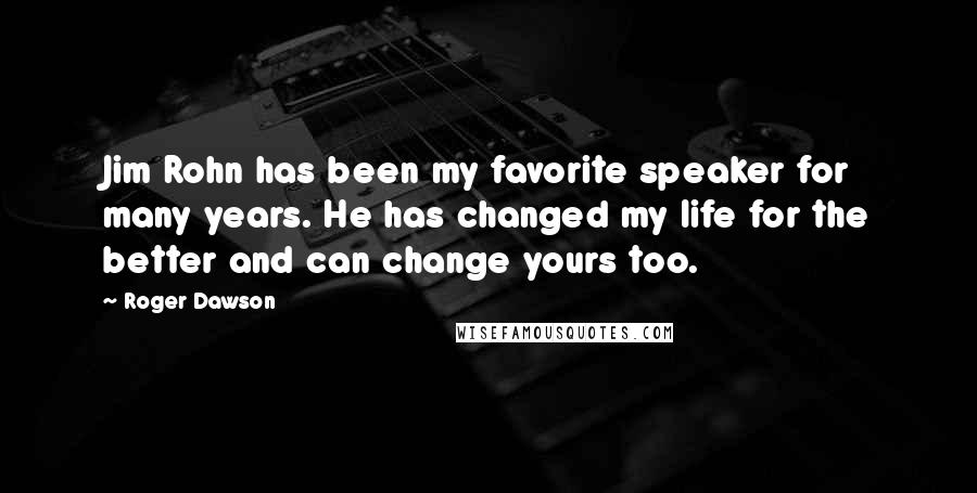 Roger Dawson Quotes: Jim Rohn has been my favorite speaker for many years. He has changed my life for the better and can change yours too.