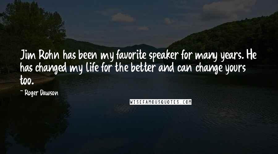 Roger Dawson Quotes: Jim Rohn has been my favorite speaker for many years. He has changed my life for the better and can change yours too.