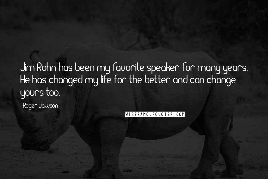 Roger Dawson Quotes: Jim Rohn has been my favorite speaker for many years. He has changed my life for the better and can change yours too.