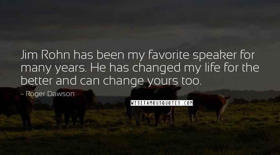 Roger Dawson Quotes: Jim Rohn has been my favorite speaker for many years. He has changed my life for the better and can change yours too.